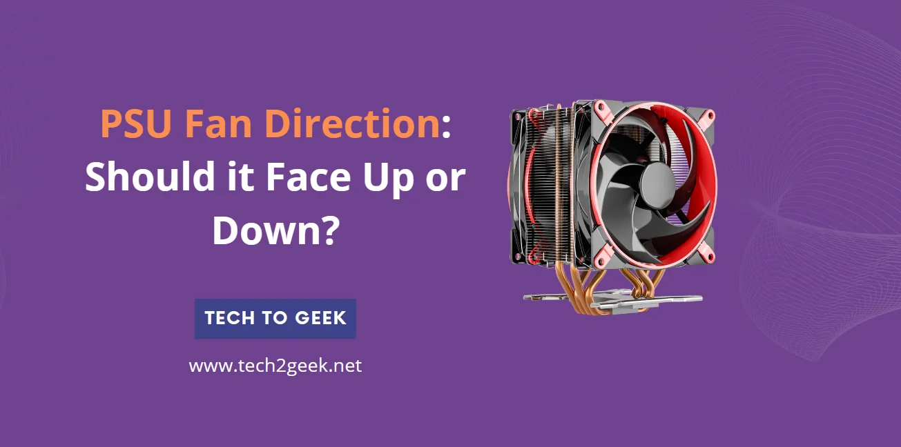 PSU Fan Direction: Should it Face Up or Down?