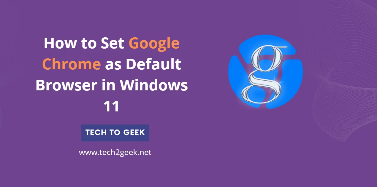 How to Set Google Chrome as Default Browser in Windows 11 - Tech2Geek