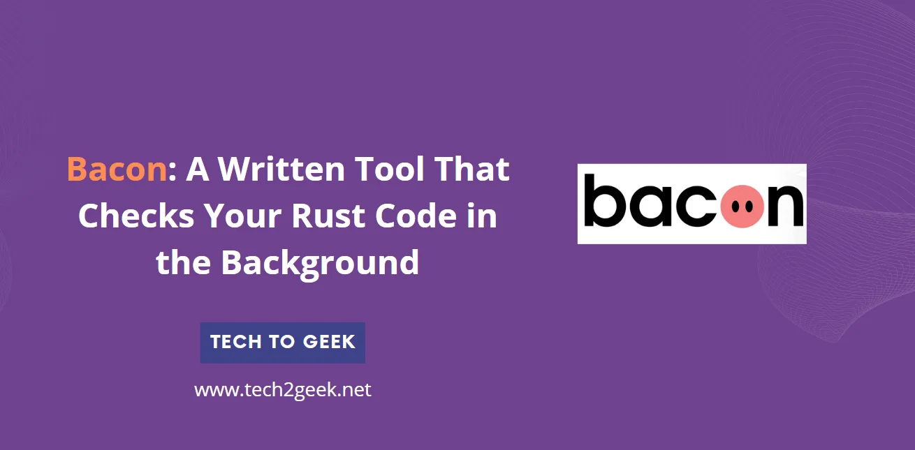 Bacon A Written Tool That Checks Your Rust Code in the Background