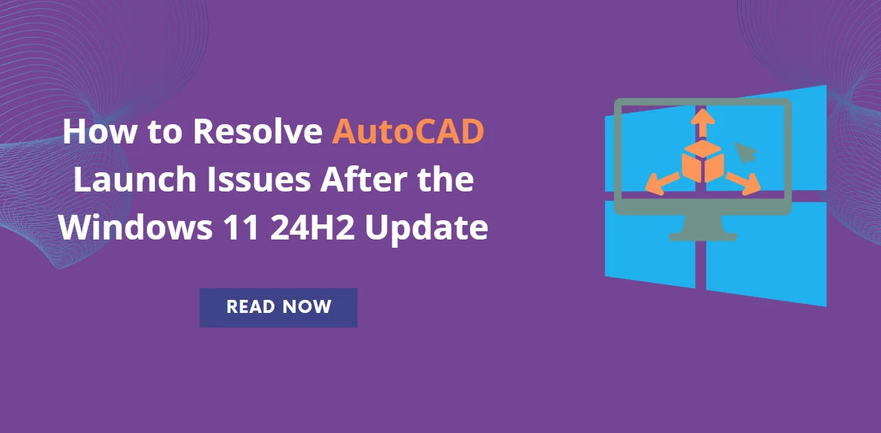 How to Resolve AutoCAD Launch Issues After the Windows 11 24H2 Update