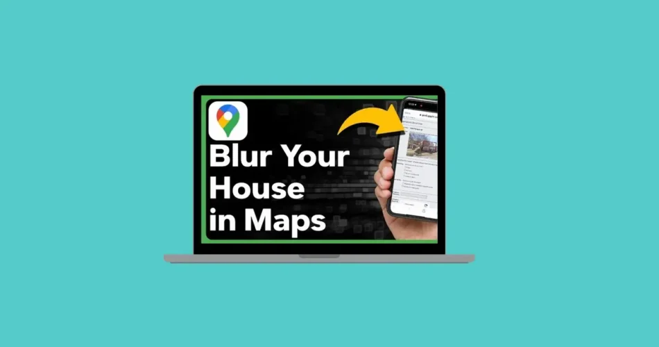 How to Blur Your House on Google Maps (Step-by-Step Guide)