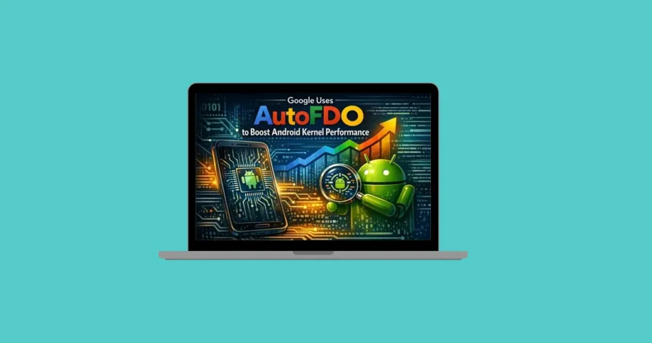 Google Uses AutoFDO to Boost Android Kernel Performance